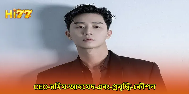 CEO রহিম আহমেদ এবং প্রবৃদ্ধি কৌশল
